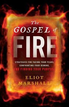 Paperback The Gospel of Fire: Strategies for Facing Your Fears, Confronting Your Demons, and Finding Your Purpose Book