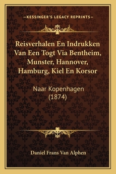 Paperback Reisverhalen En Indrukken Van Een Togt Via Bentheim, Munster, Hannover, Hamburg, Kiel En Korsor: Naar Kopenhagen (1874) [Dutch] Book