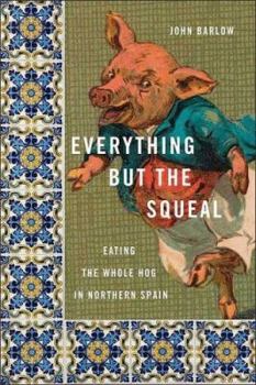 Hardcover Everything But the Squeal: Eating the Whole Hog in Northern Spain Book