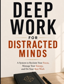 Paperback Deep Work for Distracted Minds: A System to Reclaim Your Focus, Manage Your Energy, and Do Your Best Work Book