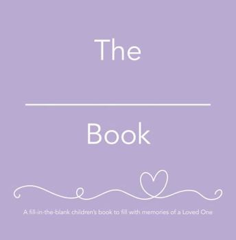 The __________ Book (she): A fill-in-the-blank children’s book to fill with memories of a Loved One
