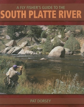 Hardcover A Fly Fishers Guide to the South Platte River: A Comprehensive Guide to Fly-Fishing the South Platte Watershed Book