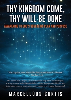 Thy Kingdom Come, Thy Will Be Done: Awakening to God's Sovereign Plan and Purpose
