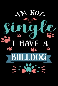 I'm Not single I Have A Bulldog: Cute Bulldog Lined journal Notebook, Great Accessories & Gift Idea for Bulldog Owner & Lover. Lined journal Notebook With An Inspirational Quote.