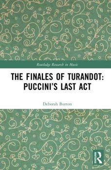 The Finales of Turandot: Puccini’s Last Act (Routledge Research in Music)