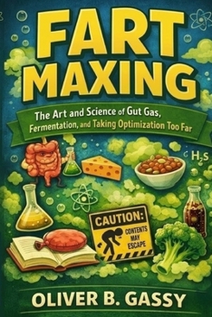 Paperback Fart Maxing: The Art and Science of Gut Gas, Fermentation, and Taking Optimization Too Far Book