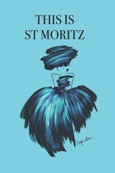 This Is St Moritz: Stylishly illustrated little notebook to accompany you on your trip to this beautiful and diverse town.