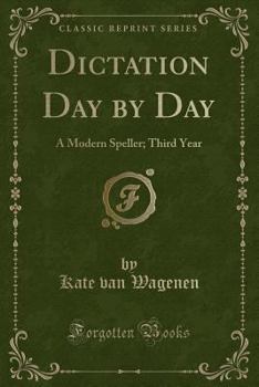 Paperback Dictation Day by Day: A Modern Speller; Third Year (Classic Reprint) Book