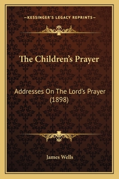 Paperback The Children's Prayer: Addresses On The Lord's Prayer (1898) Book