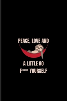Peace Love And A Little Go F*** Yourself: Funny Sloth Undated Planner | Weekly & Monthly No Year Pocket Calendar | Medium 6x9 Softcover | For Wildlife & Animal Lover Fans