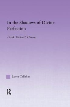 In the Shadows of Divine Perfection: Derek Walcott's Omeros (Studies in Major Literary Authors, 30)