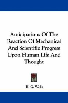 Anticipations of the Reaction of Mechanical and Scientific Progress upon Human Life and Thought