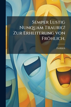 Paperback Semper Lustig Nunquam Traurig! Zur Erheiterung von Fröhlich. [German] Book