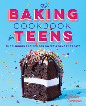 Paperback The Baking Cookbook for Teens: 75 Delicious Recipes for Sweet and Savory Treats Book