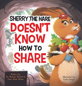 Sherry The Hare Doesn't Know How To Share - A Children’s Book About Sharing for Kids Ages 3-8 - Discover The Beautiful Lesson of Being Kind & Generous - A Little Book About the Big Power of Sharing