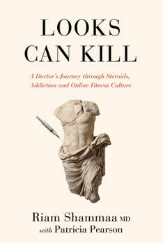 Hardcover Looks Can Kill: A Doctor's Journey Through Steroids, Addiction and Online Fitness Culture Book