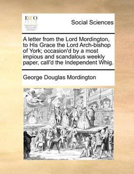 Paperback A Letter from the Lord Mordington, to His Grace the Lord Arch-Bishop of York; Occasion'd by a Most Impious and Scandalous Weekly Paper, Call'd the Ind Book
