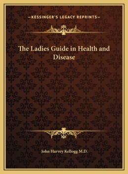 Ladies' Guide in Health and Disease: Girlhood, Maidenhood, Wifehood, Motherhood