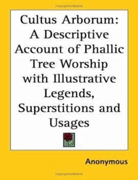 Paperback Cultus Arborum: A Descriptive Account of Phallic Tree Worship with Illustrative Legends, Superstitions and Usages Book
