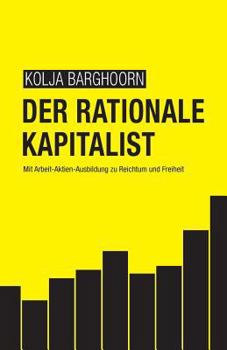 Paperback Der rationale Kapitalist: Mit Arbeit-Aktien-Ausbildung zu Reichtum und Freiheit [German] Book