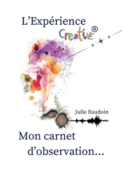 L'Expérience creative(R): mon carnet d'observation... (French Edition)