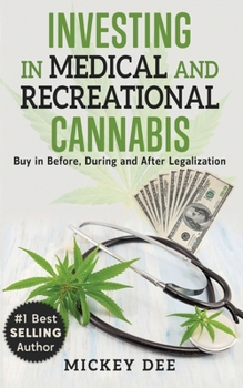 Paperback Investing In Medical and Recreational Cannabis: Buy In Before, During and After Legalization Book