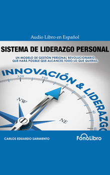 Sistema de Liderazgo Personal: Un Modelo de Gesti?n Personal Revolucionario Que Har? Posible Que Alcances Todo Lo Que Quieras