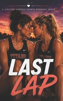 Last Lap: A Friends to Lovers College Sapphic Sports Romance (She Shoots, She Scores: A College Sapphic Sports Romance Series)