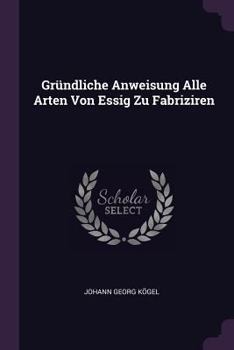 Paperback Gründliche Anweisung Alle Arten Von Essig Zu Fabriziren Book