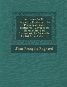 Paperback Les Uvres de Mr. Regnard: Contenant La Provencale Uvre Posthume, Voyages de Normandie & de Chaumont, La Serenade, Le Bal & Le Joueur... [French] Book