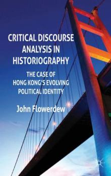 Hardcover Critical Discourse Analysis in Historiography: The Case of Hong Kong's Evolving Political Identity Book