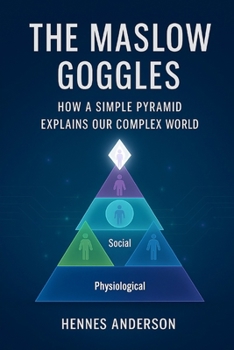 Paperback The Maslow Goggles: How a Simple Pyramid Explains Our Complex World Book