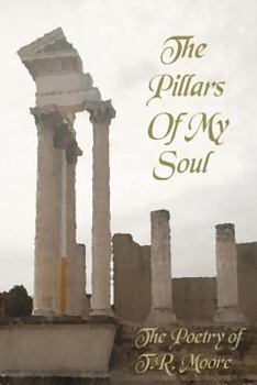 The Pillars of My Soul: The Poetry of T. R. Moore