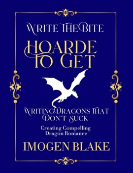 Hoard to Get: Writing Dragons That Don't Suck - Creating Compelling Dragon Shifter Romance (Write the Bite)