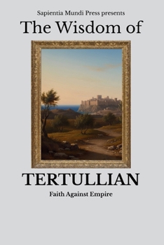 The Wisdom of Tertullian: Faith Against Empire