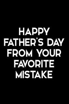 Paperback Happy Father's Day from Your Favorite Mistake: Funny Quote Blank Lined Novelty Notebook for Father - Alternative Greeting Card - Sarcastic Note Pad Ga Book