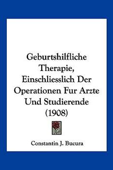 Paperback Geburtshilfliche Therapie, Einschliesslich Der Operationen Fur Arzte Und Studierende (1908) [German] Book