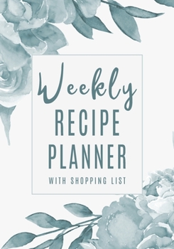 Weekly Recipe Planner with Shopping List: Simplify Meal Times by Keeping Track of Menu Ideas, Grocery Items and Shopping Lists 52 Weeks of Meal Planning Pages