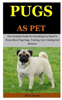 Paperback Pugs As Pet: The Complete Guide On Everything You Need To Know About Pugs Dogs, Training, Care, Feeding And Behavior Book
