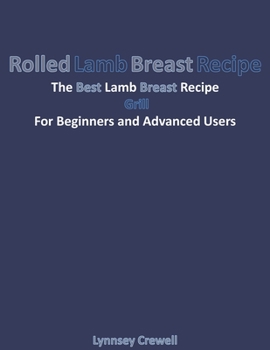 Paperback Rolled Lamb Breast Recipe: The Best Lamb Breast Recipe Grill For Beginners and Advanced Users Book