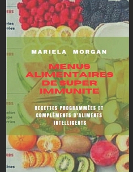 MENUS ALIMENTAIRES DE SUPER IMMUNITÉ: Recettes programmées et compléments d'aliments intelligents