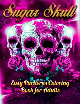 Sugar Skull Easy Partterns Coloring Book for Adults: Best Coloring Book with Beautiful Gothic Women,Fun Skull Designs and Easy Patterns for Relaxation