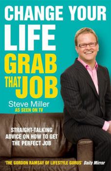 Paperback Change Your Life - Grab That Job: Straight-Talking Advice on How to Get the Perfect Career. Steve Miller Book