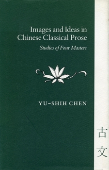 Hardcover Images and Ideas in Chinese Classical Prose: Studies of Four Masters Book