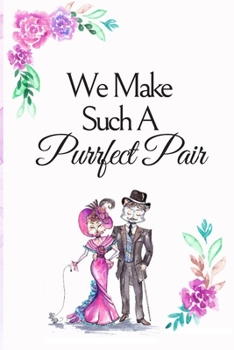 Paperback We Make Such A Purrfect Pair: White Cover with a Cute Couple of Cats, Watercolor Flowers, Hearts & a Funny Cat Pun Saying, Valentine's Day Birthday Book