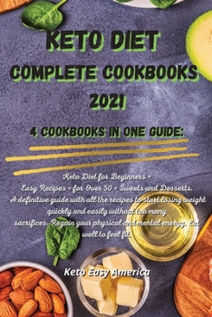 Keto Diet Complete Cookbooks 2021: 4 Cookbooks in One Guide: Keto Diet for Beginners + Easy Recipes + for Over 50 + Sweets and Desserts. A definitive guide with all the recipes to start losing weight 