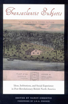 Paperback Transatlantic Subjects: Ideas, Institutions, and Social Experience in Post-Revolutionary British North America Book