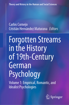 Forgotten Streams in the History of 19th-Century German Psychology: Volume 1: Empirical, Romantic, and Idealist Psychologies (Theory and History in the Human and Social Sciences)