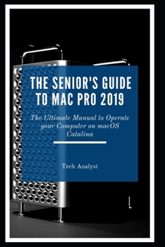 Paperback The Senior's Guide to Mac Pro 2019: The Ultimate Manual to Operate Your Computer on macOS Catalina Book