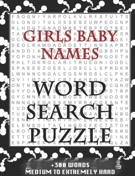 Paperback Girls Baby Names WORD SEARCH PUZZLE +300 WORDS Medium To Extremely Hard: AND MANY MORE OTHER TOPICS, With Solutions, 8x11' 80 Pages, All Ages: Kids 7- Book